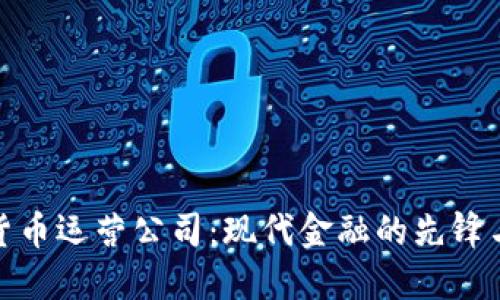 加密货币运营公司:现代金融的先锋与挑战