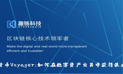 加密货币Voyager:如何在数字资产交易中获得最大收益