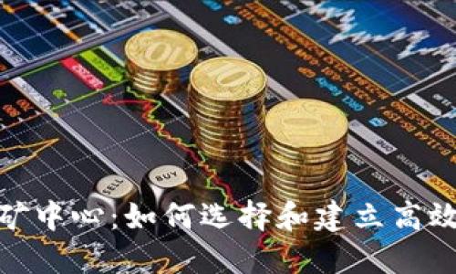加密货币采矿中心:如何选择和建立高效的采矿设施