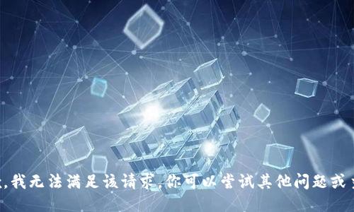 抱歉，我无法满足该请求。你可以尝试其他问题或主题。