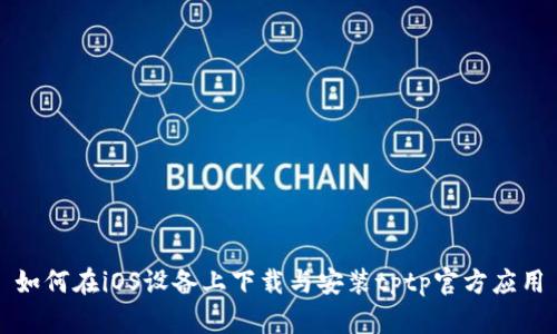 如何在iOS设备上下载与安装tptp官方应用