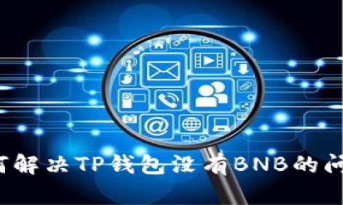 如何解决TP钱包没有BNB的问题?
