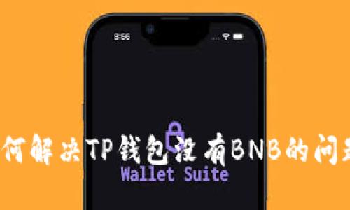 如何解决TP钱包没有BNB的问题?