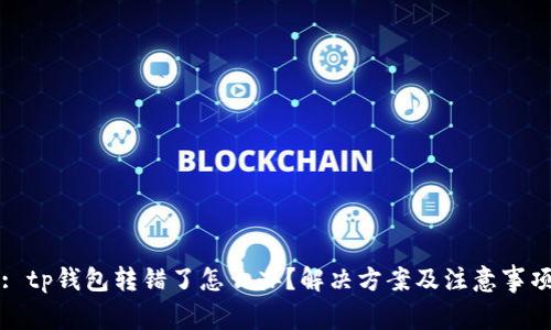 : tp钱包转错了怎么办?解决方案及注意事项