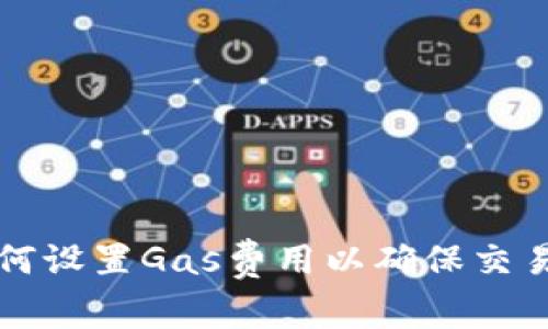 TP钱包如何设置Gas费用以确保交易顺利完成