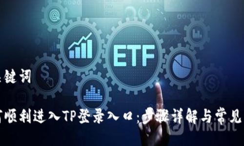 与关键词
如何顺利进入TP登录入口:步骤详解与常见问题