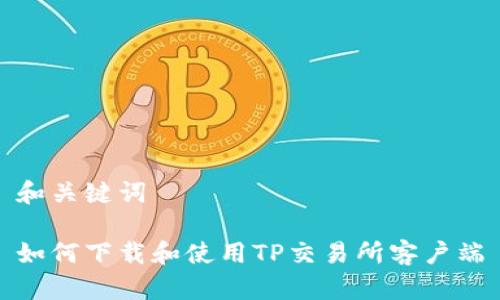 和关键词
如何下载和使用TP交易所客户端