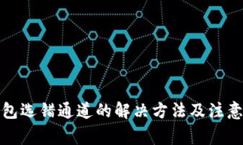 TP钱包选错通道的解决方法及注意事项