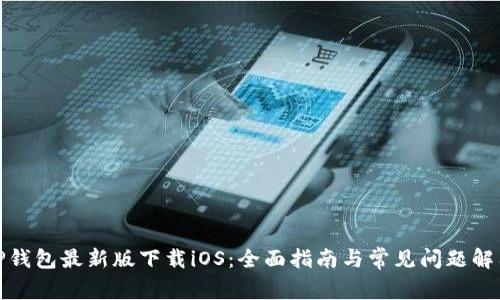 TP钱包最新版下载iOS:全面指南与常见问题解答