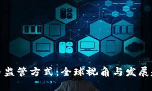 加密货币监管方式:全球视角与发展趋势解析