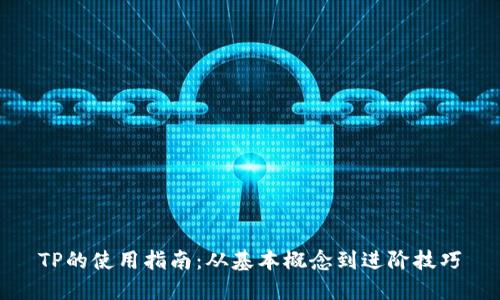 TP的使用指南:从基本概念到进阶技巧