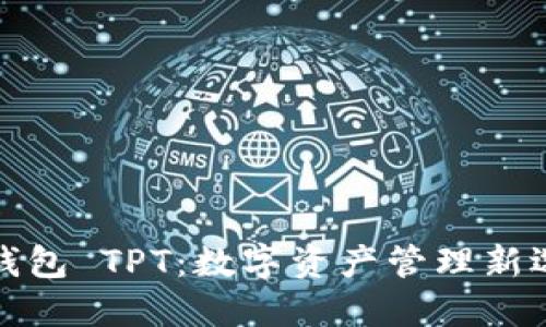 TP钱包 TPT:数字资产管理新选择