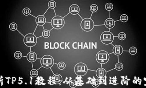全面解析TP5.1教程:从基础到进阶的完整指南