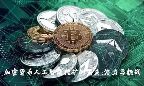 加密货币人工智能挖矿的未来:潜力与挑战