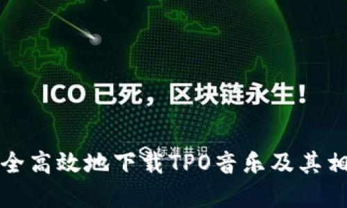 如何安全高效地下载TPO音乐及其相关资源