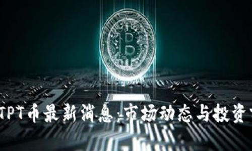 2023年TPT币最新消息:市场动态与投资前景分析