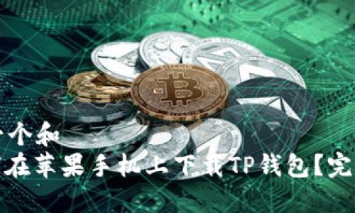 思考一个和
: 如何在苹果手机上下载TP钱包?完整指南