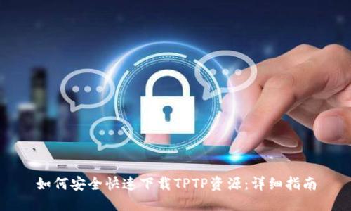 如何安全快速下载TPTP资源:详细指南