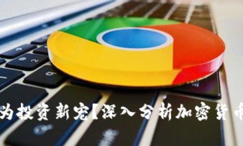 为什么加密货币成为投资新宠?深入分析加密货币的优势与市场前景