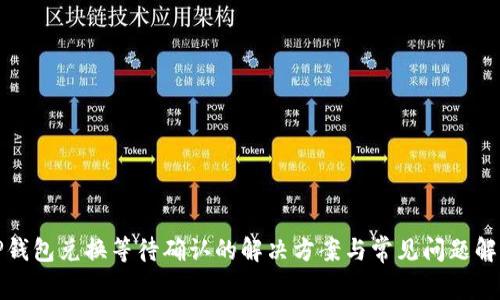 TP钱包兑换等待确认的解决方案与常见问题解析
