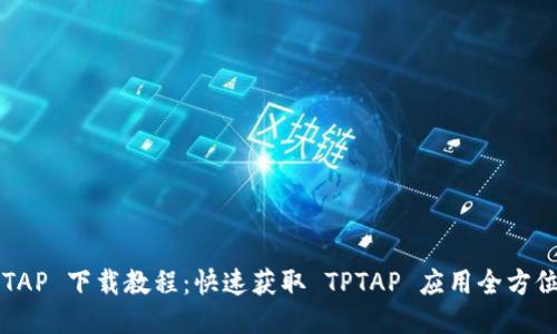 的TPTAP 下载教程:快速获取 TPTAP 应用全方位指南