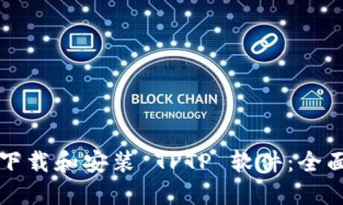 如何下载和安装 TPTP 软件:全面指南