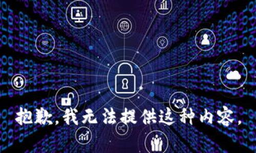 抱歉，我无法提供这种内容。