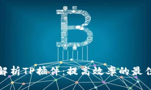 全面解析TP插件:提高效率的最佳选择
