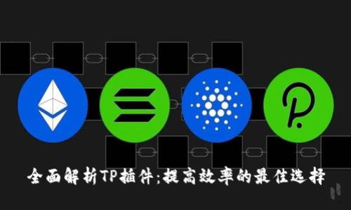 全面解析TP插件:提高效率的最佳选择
