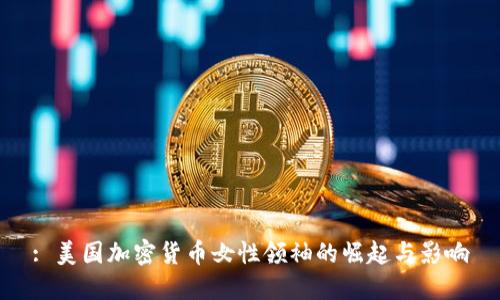 : 美国加密货币女性领袖的崛起与影响