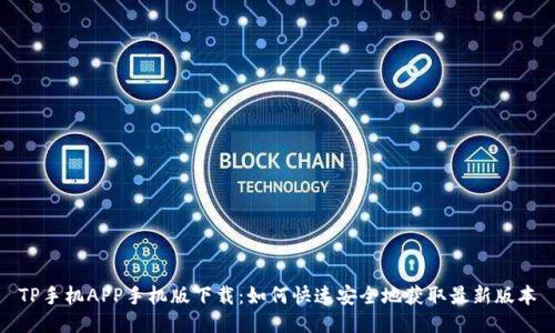 TP手机APP手机版下载:如何快速安全地获取最新版本