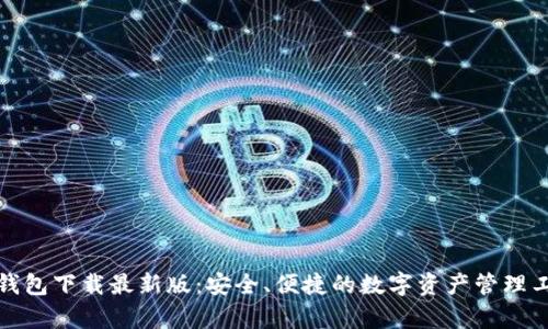 Tp钱包下载最新版:安全、便捷的数字资产管理工具