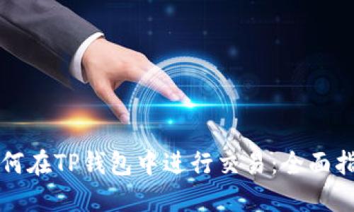 如何在TP钱包中进行交易:全面指南