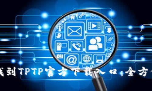 如何找到TPTP官方下载入口:全方位指南