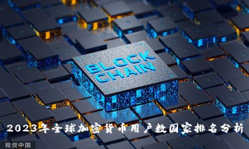 2023年全球加密货币用户数国家排名分析