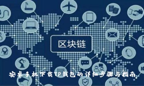 安卓手机下载TP钱包的详细步骤与指南