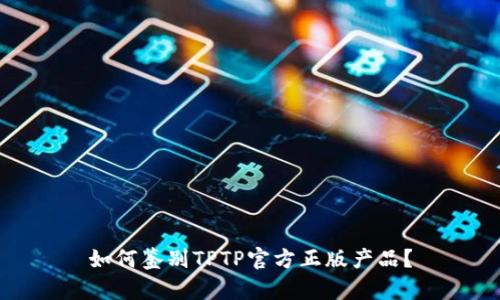如何鉴别TPTP官方正版产品?
