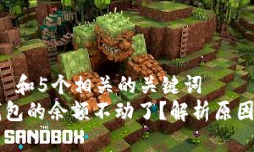 思考一个和 和5个相关的关键词
为什么TP钱包的余额不动了?解析原因与解决方法