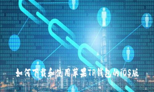 如何下载和使用苹果TP钱包的iOS版