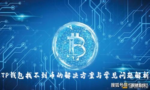 TP钱包找不到币的解决方案与常见问题解析