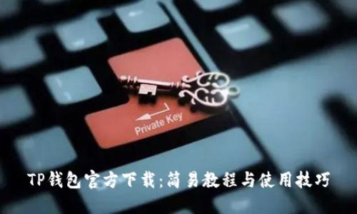 TP钱包官方下载:简易教程与使用技巧