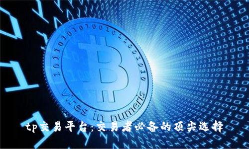 tp交易平台:交易者必备的顶尖选择