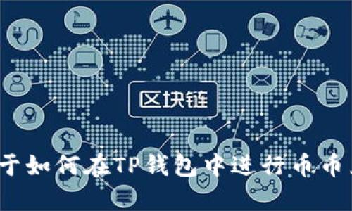 请求确认：您希望的内容是关于如何在TP钱包中进行币币兑换，详情和相关问题解答吗？
