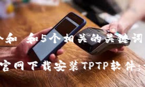 思考一个和 和5个相关的关键词
如何从官网下载安装TPTP软件:详细指南