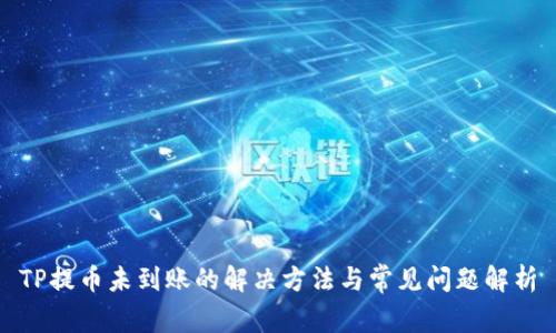 TP提币未到账的解决方法与常见问题解析