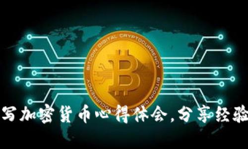 如何撰写加密货币心得体会,分享经验与见解