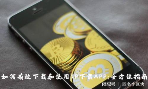 如何有效下载和使用TP下载APP:全方位指南
