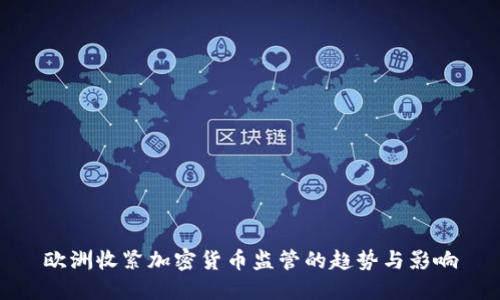 欧洲收紧加密货币监管的趋势与影响