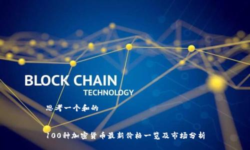 思考一个和的
100种加密货币最新价格一览及市场分析