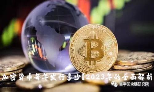 加密货币每年发行多少?2023年的全面解析